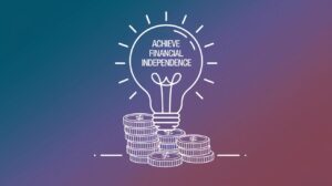 How to Achieve Financial Independence: Practical Steps